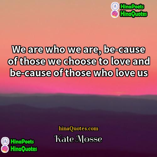 Kate Mosse Quotes | We are who we are, be­cause of